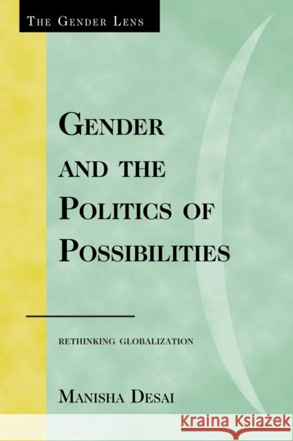 Gender and the Politics of Possibilities: Rethinking Globablization Desai, Manisha 9780742563773 Rowman & Littlefield Publishers