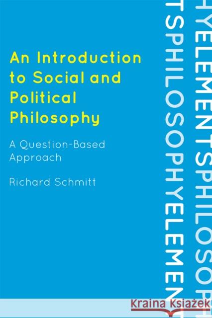 An Introduction to Social and Political Philosophy: A Question-Based Approach Schmitt, Richard 9780742564121