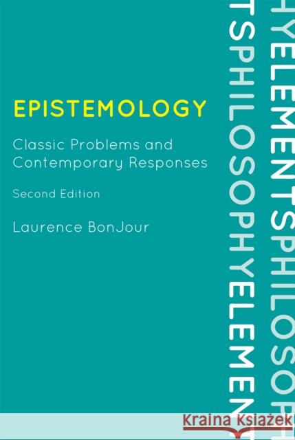 Epistemology: Classic Problems and Contemporary Responses, Second Edition Bonjour, Laurence 9780742564183