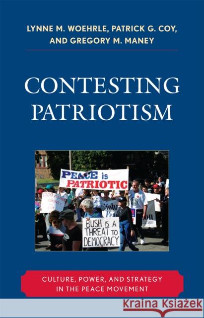 Contesting Patriotism: Culture, Power, and Strategy in the Peace Movement Woehrle, Lynne M. 9780742564473 Rowman & Littlefield Publishers, Inc.