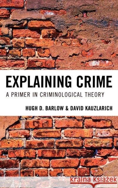 Explaining Crime: A Primer in Criminological Theory Barlow, Hugh D. 9780742565098 Rowman & Littlefield Publishers, Inc.