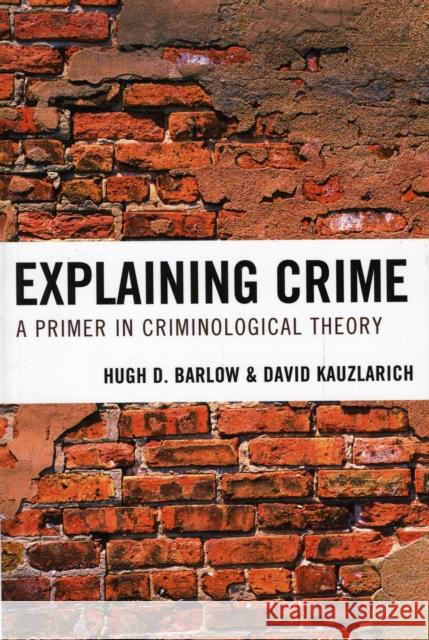 Explaining Crime: A Primer in Criminological Theory Barlow, Hugh D. 9780742565104 Rowman & Littlefield Publishers, Inc.