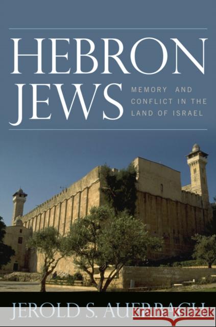 Hebron Jews: Memory and Conflict in the Land of Israel Auerbach, Jerold S. 9780742566156 Rowman & Littlefield Publishers, Inc.