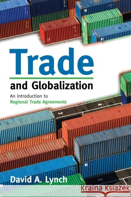 Trade and Globalization: An Introduction to Regional Trade Agreements Lynch, David A. 9780742566897