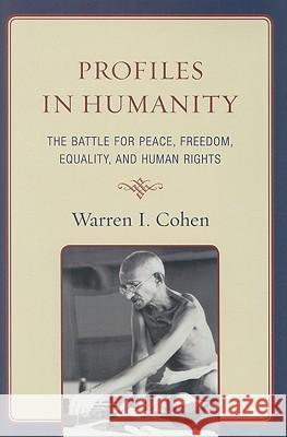 Profiles in Humanity: The Battle for Peace, Freedom, Equality, and Human Rights Cohen, Warren I. 9780742567016 Rowman & Littlefield Publishers