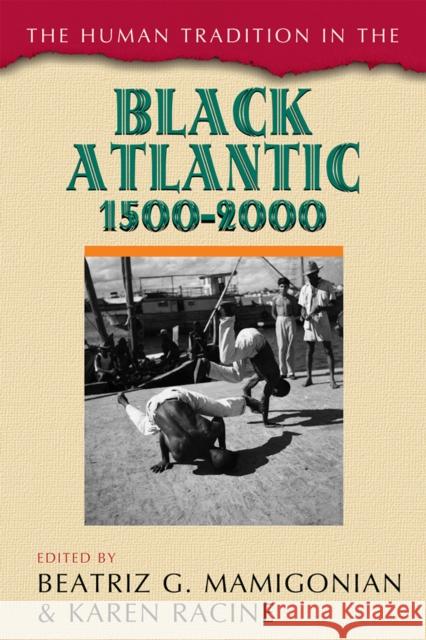 The Human Tradition in the Black Atlantic, 1500-2000 Beatriz Mamigonian 9780742567306 Rowman & Littlefield Publishers, Inc.