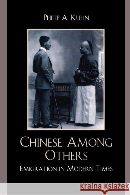 Chinese Among Others: Emigration in Modern Times Kuhn, Philip A. 9780742567498