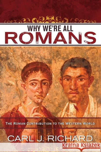 Why We're All Romans: The Roman Contribution to the Western World Richard, Carl J. 9780742567795 Rowman & Littlefield Publishers