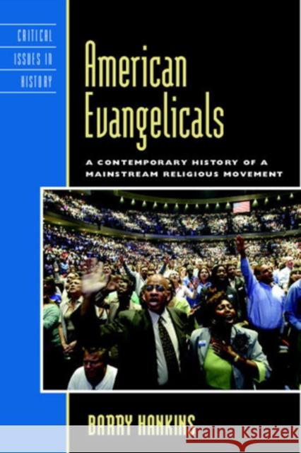 American Evangelicals: A Contemporary History of a Mainstream Religious Movement Hankins, Barry 9780742570252 Rowman & Littlefield Publishers, Inc.