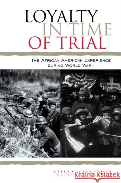 Loyalty in Time of Trial: The African American Experience During World War I Nina Mjagkij 9780742570443 Rowman & Littlefield Publishers