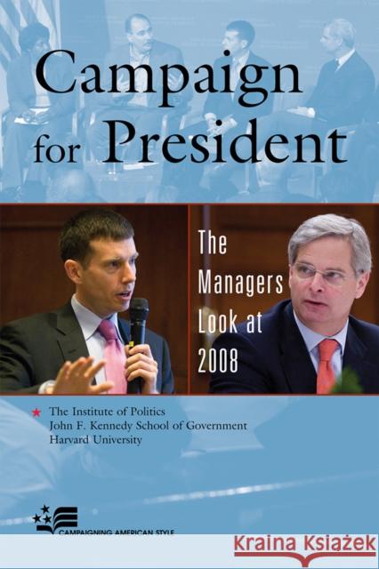 Campaign for President: The Managers Look at 2008 The Institute of Politics 9780742570474 Rowman & Littlefield Publishers, Inc.