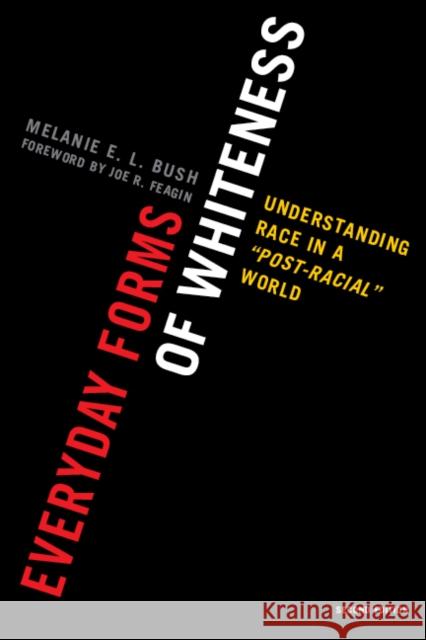 Everyday Forms of Whiteness: Understanding Race in a 'Post-Racial' World Bush, Melanie E. L. 9780742599970 Rowman & Littlefield Publishers, Inc.