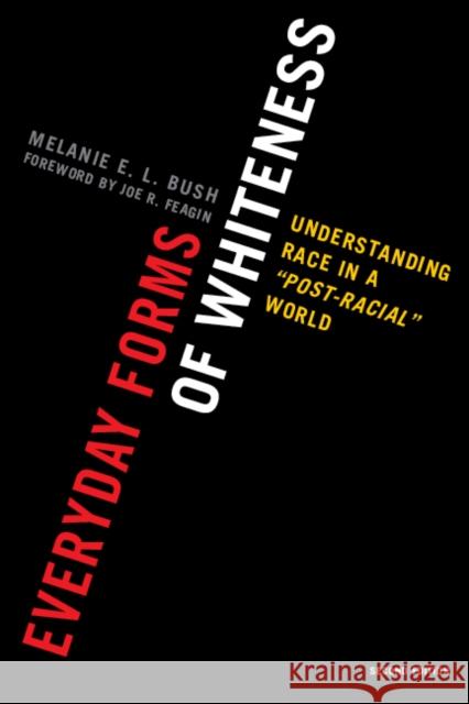 Everyday Forms of Whiteness: Understanding Race in a 'Post-Racial' World Bush, Melanie E. L. 9780742599970