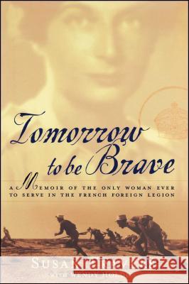 Tomorrow to Be Brave: A Memoir of the Only Woman Ever to Serve in the French Foreign Legion Susan Travers, Wendy Holden 9780743200028 Simon & Schuster