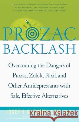Prozac Backlash: Overcoming the Dangers of Prozac, Zoloft, Paxil, and Other Antidepressants with Safe, Effective Alternatives Glenmullen, Joseph 9780743200622 Simon & Schuster