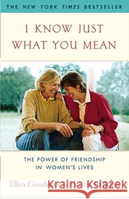 I Know Just What You Mean: The Power of Friendship in Women's Lives Ellen Goodman, Patricia O'Brien 9780743201711