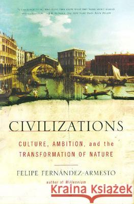 Civilizations: Culture, Ambition, and the Transformation of Nature Felipe Fernandez-Armesto 9780743202497 Free Press
