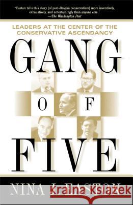 Gang of Five: Leaders at the Center of the Conservative Ascendacy Nina J. Easton 9780743203203 Simon & Schuster