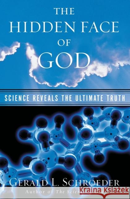 The Hidden Face of God: Science Reveals the Ultimate Truth Gerald L. Schroeder 9780743203258 Free Press