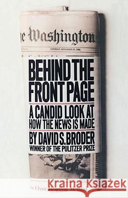 Behind the Front Page: A Candid Look at How the News is Made Broder, David S. 9780743205504