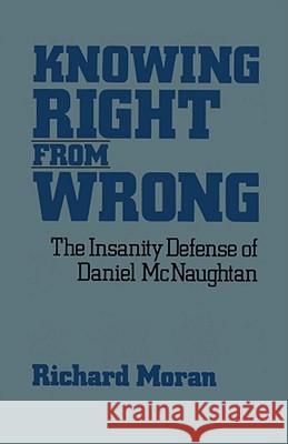 Knowing Right from Wrong: The Insanity Defense of Daniel McNaughtan Moran, Richard 9780743205894