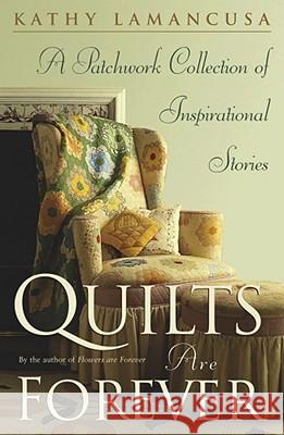Quilts Are Forever: A Patchwork Collection of Inspiration Stories Kathy Lamancusa 9780743210867 Simon & Schuster