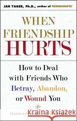 When Friendship Hurts: How to Deal with Friends Who Betray, Abandon, or Wound You Jan Yager 9780743211451 Fireside Books