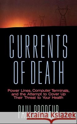 Currents of Death: Power Lines, Computer Terminals, and the Attempt to Cover Up Their Threat to Your Health Paul Brodeur 9780743213080 Simon & Schuster