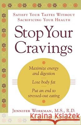 Stop Your Cravings: Satsify Your Tastes Without Sacrificing Your Health Jennifer Workman 9780743217064 Atria Books