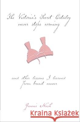 The Victoria's Secret Catalog Never Stops Coming: And Other Lessons I Learned from Breast Cancer Jennie Nash 9780743219792 Simon & Schuster