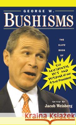 George W. Bushisms: The Slate Book of Accidental Wit and Wisdom of Our 43rd President Weisberg, Jacob 9780743222228 Fireside Books