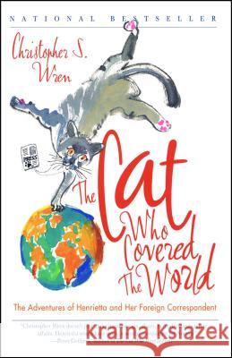 Cat Who Covered the World: The Adventures of Henrietta and Her Foreign Correspondent Wren, Christopher S. 9780743222761