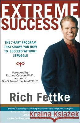 Extreme Success: The 7-Part Program That Shows You How to Succeed Without Struggle Rich Fettke, Richard Carlson, Ph.D. 9780743223140