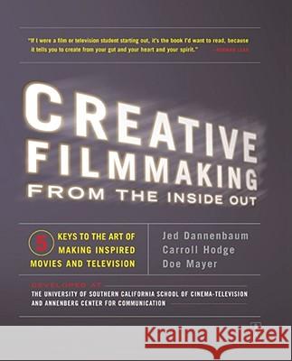 Creative Filmmaking from the Inside Out: Five Keys to the Art of Making Inspired Movies and Television Dannenbaum, Jed 9780743223195 Fireside Books