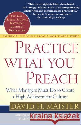 Practice What You Preach: What Managers Must Do to Create a High Achievement Culture David H. Maister 9780743223201