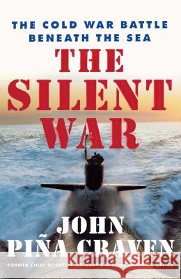 The Silent War: The Cold War Battle Beneath the Sea John Pina Craven 9780743223263