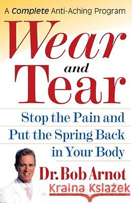 Wear and Tear: Stop the Pain and Put the Spring Back in Your Body Arnot, Bob 9780743225564 Simon & Schuster