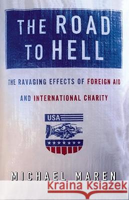 The Road to Hell: The Ravaging Effects of Foreign Aid and International Charity Maren, Michael 9780743227865 Free Press
