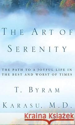 The Art of Serenity: The Path to a Joyful Life in the Best and Worst of Times Karasu, T. Byram 9780743228312 Simon & Schuster