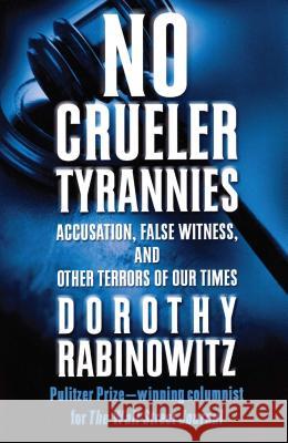 No Crueler Tyrannies: Accusation, False Witness, and Other Terrors of Our Times Dorothy Rabinowitz 9780743228404