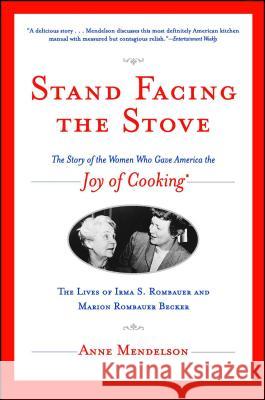 Stand Facing the Stove: The Story of the Women Who Gave America The Joy of Cooking Anne Mendelson 9780743229395