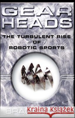 Gear Heads: The Turbulent Rise of Robotic Sports Brad Stone 9780743229517