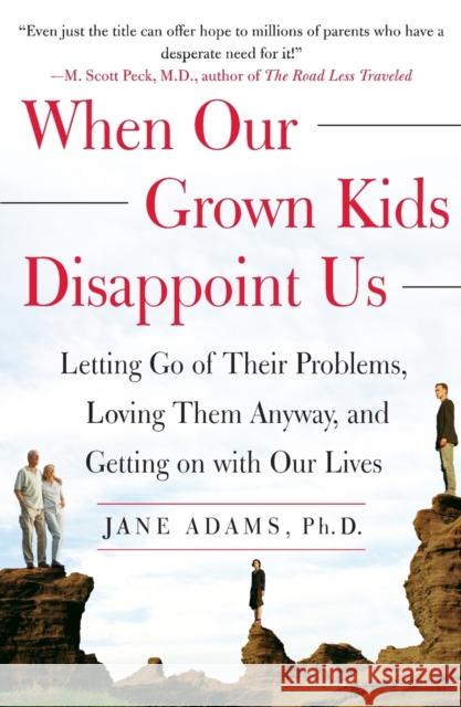 When Our Grown Kids Disappoint Us: Letting Go of Their Problems, Loving Them Anyway, and Getting on with Our Lives Jane Adams 9780743232814 Free Press
