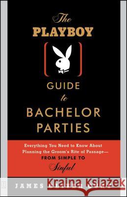 The Playboy Guide to Bachelor Parties: Everything You Need to Know about Planning the Groom's Rite of Passage-from Simple to Sinful James Oliver Cury 9780743232890 Simon & Schuster