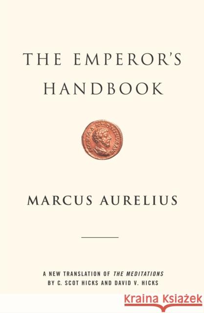 The Emperor's Handbook: A New Translation of the Meditations Marcus Aurelius C. Scot Hicks David V. Hicks 9780743233835