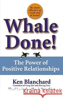 Whale Done!: The Power of Positive Relationships Ken Blanchard Chuck Thompkins Jim Ballard 9780743235389 Free Press