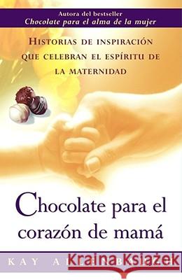 Chocolate Para el Corazon de Mama: Historias de Inspiracion Que Celebran el Espiritu de la Maternidad Kay Allenbaugh 9780743235488 Simon & Schuster