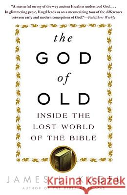 The God of Old: Inside the Lost World of the Bible James L Kugel 9780743235853