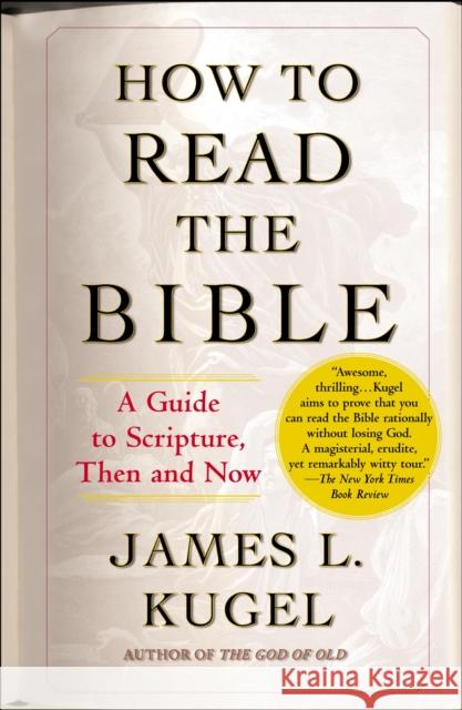 How to Read the Bible: A Guide to Scripture, Then and Now Kugel, James L. 9780743235877