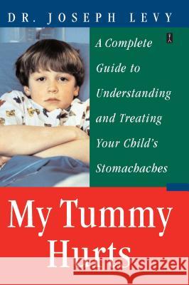 My Tummy Hurts: A Complete Guide to Understanding and Treating Your Child's Stomachaches Levy, Joseph 9780743236065